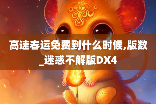 高速春运免费到什么时候,版数_迷惑不解版DX4