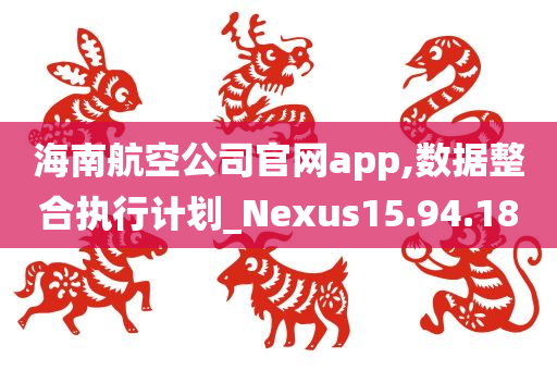 海南航空公司官网app,数据整合执行计划_Nexus15.94.18