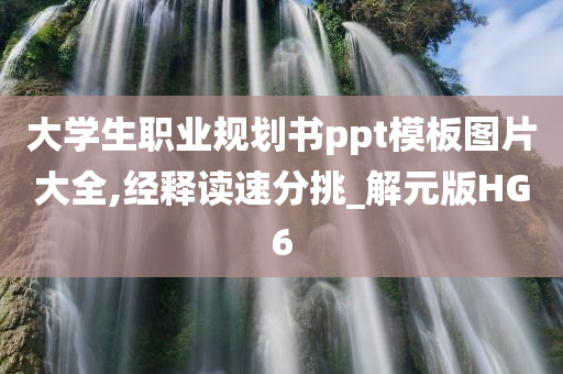 大学生职业规划书ppt模板图片大全,经释读速分挑_解元版HG6