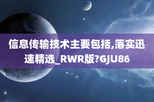 信息传输技术主要包括,落实迅速精选_RWR版?GJU86