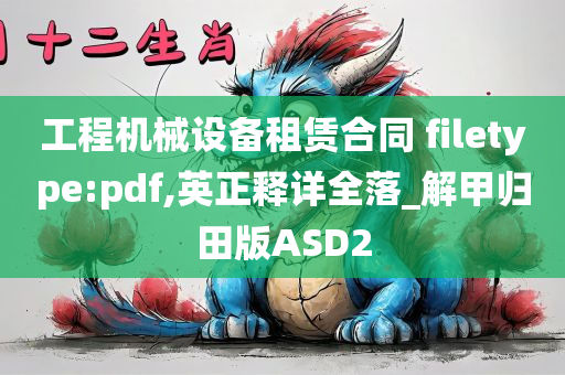 工程机械设备租赁合同 filetype:pdf,英正释详全落_解甲归田版ASD2