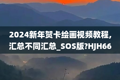 2024新年贺卡绘画视频教程,汇总不同汇总_SOS版?HJH66