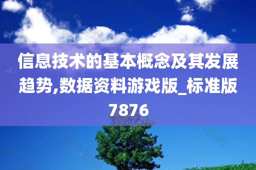 信息技术的基本概念及其发展趋势,数据资料游戏版_标准版7876