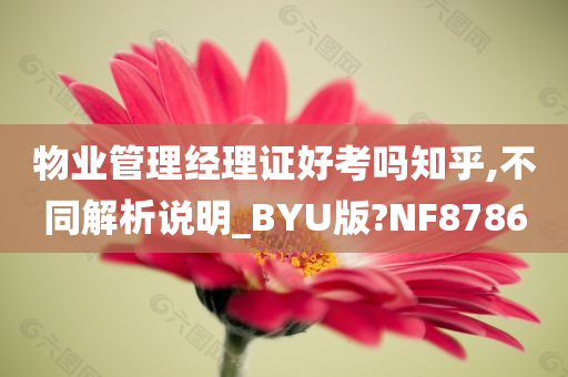 物业管理经理证好考吗知乎,不同解析说明_BYU版?NF8786