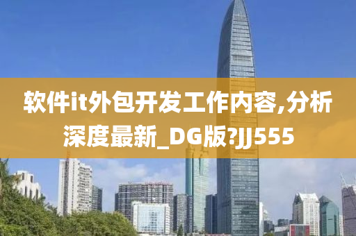 软件it外包开发工作内容,分析深度最新_DG版?JJ555