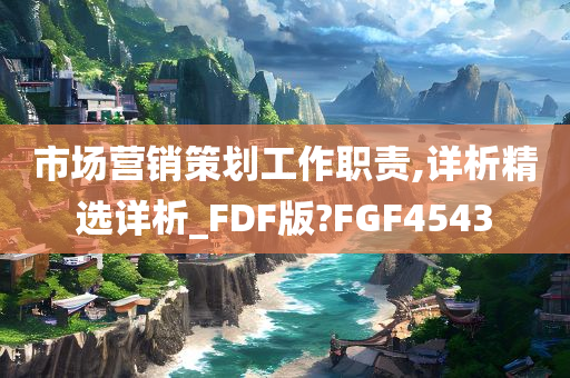 市场营销策划工作职责,详析精选详析_FDF版?FGF4543