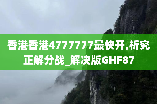 香港香港4777777最快开,析究正解分战_解决版GHF87