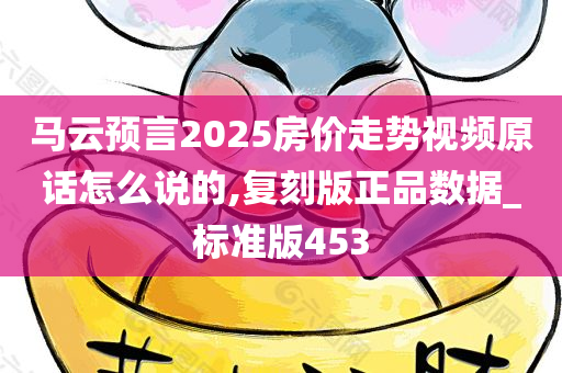 马云预言2025房价走势视频原话怎么说的,复刻版正品数据_标准版453