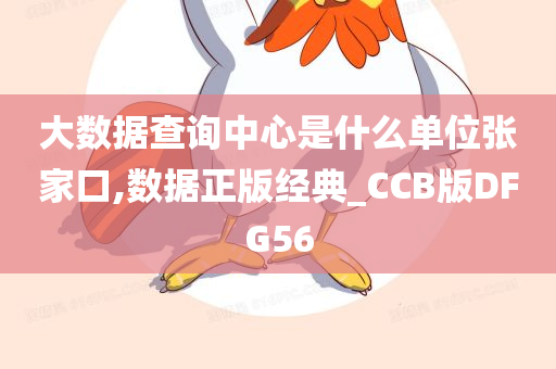 大数据查询中心是什么单位张家口,数据正版经典_CCB版DFG56