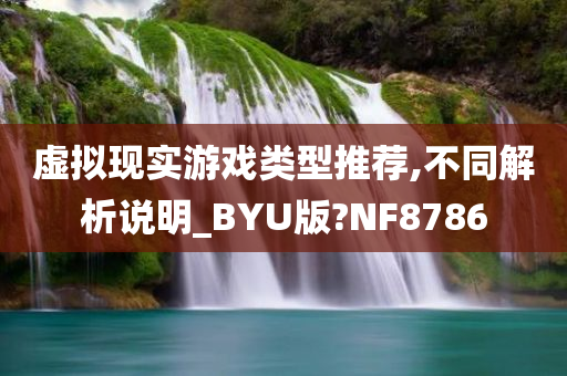 虚拟现实游戏类型推荐,不同解析说明_BYU版?NF8786