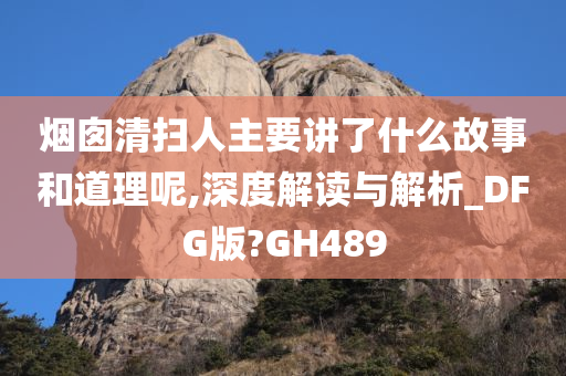 烟囱清扫人主要讲了什么故事和道理呢,深度解读与解析_DFG版?GH489