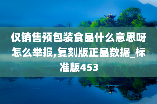 仅销售预包装食品什么意思呀怎么举报,复刻版正品数据_标准版453