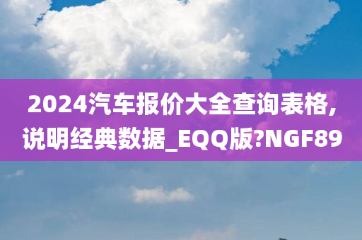 2024汽车报价大全查询表格,说明经典数据_EQQ版?NGF89