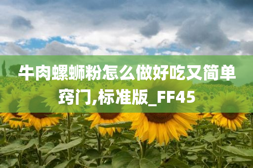 牛肉螺蛳粉怎么做好吃又简单窍门,标准版_FF45