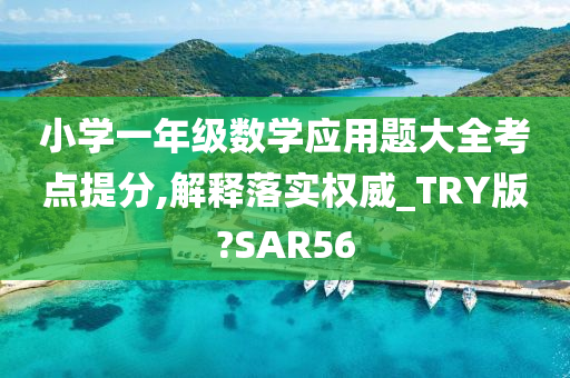 小学一年级数学应用题大全考点提分,解释落实权威_TRY版?SAR56