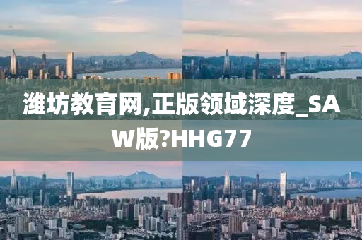 潍坊教育网,正版领域深度_SAW版?HHG77