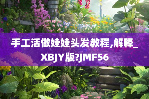 手工活做娃娃头发教程,解释_XBJY版?JMF56