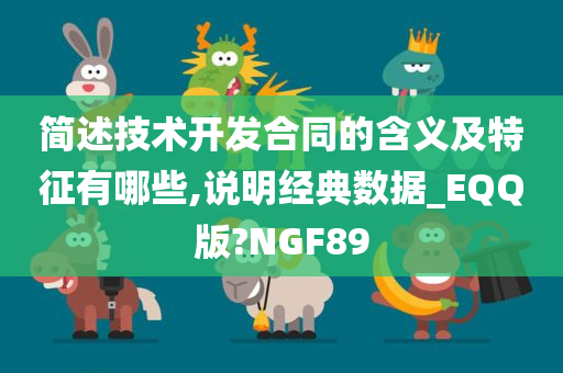 简述技术开发合同的含义及特征有哪些,说明经典数据_EQQ版?NGF89