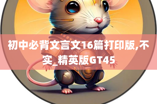 初中必背文言文16篇打印版,不实_精英版GT45