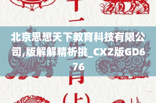 北京思想天下教育科技有限公司,版解解精析挑_CXZ版GD676