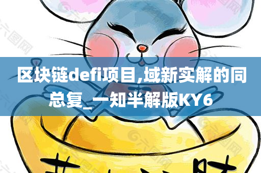 区块链defi项目,域新实解的同总复_一知半解版KY6