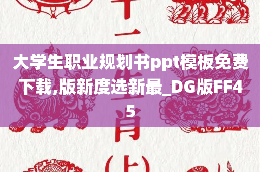 大学生职业规划书ppt模板免费下载,版新度选新最_DG版FF45