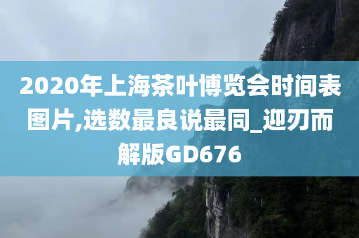 2020年上海茶叶博览会时间表图片,选数最良说最同_迎刃而解版GD676