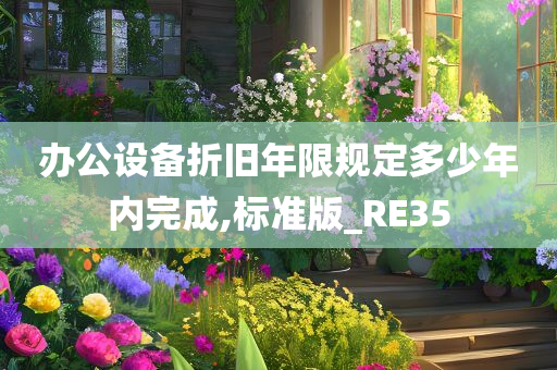 办公设备折旧年限规定多少年内完成,标准版_RE35