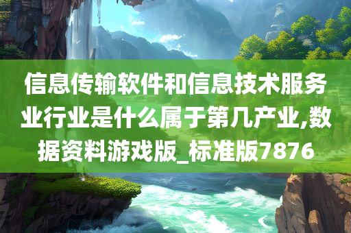 信息传输软件和信息技术服务业行业是什么属于第几产业,数据资料游戏版_标准版7876