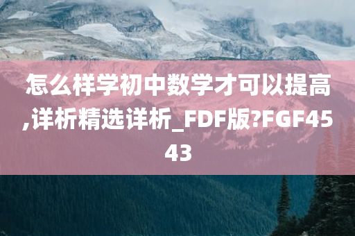 怎么样学初中数学才可以提高,详析精选详析_FDF版?FGF4543