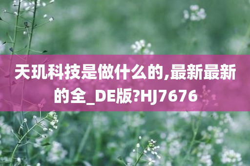 天玑科技是做什么的,最新最新的全_DE版?HJ7676