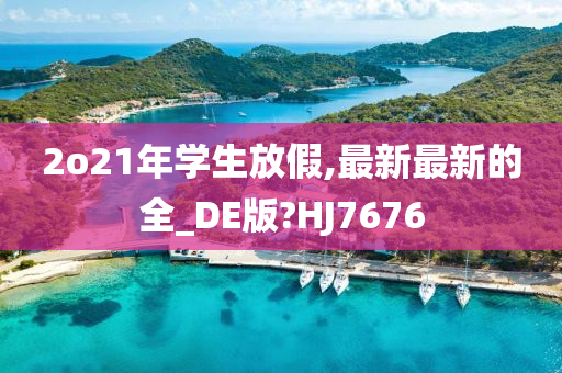 2o21年学生放假,最新最新的全_DE版?HJ7676