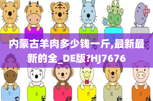 内蒙古羊肉多少钱一斤,最新最新的全_DE版?HJ7676