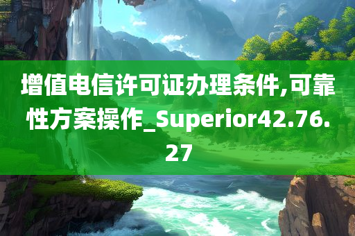 增值电信许可证办理条件,可靠性方案操作_Superior42.76.27