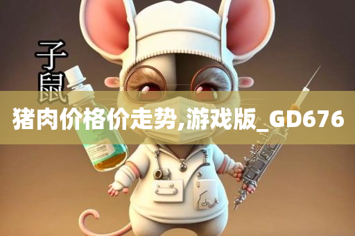 猪肉价格价走势,游戏版_GD676