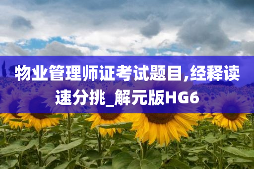 物业管理师证考试题目,经释读速分挑_解元版HG6