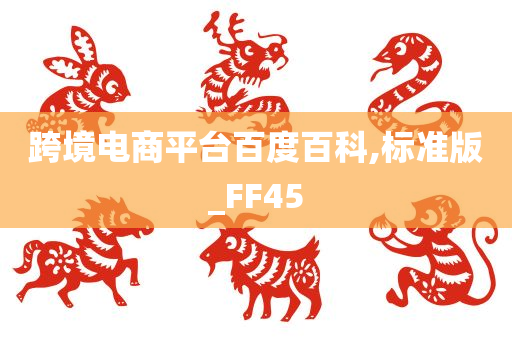 跨境电商平台百度百科,标准版_FF45