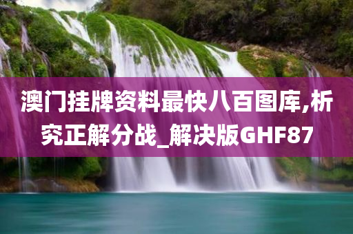 澳门挂牌资料最快八百图库,析究正解分战_解决版GHF87