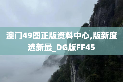 澳门49图正版资料中心,版新度选新最_DG版FF45