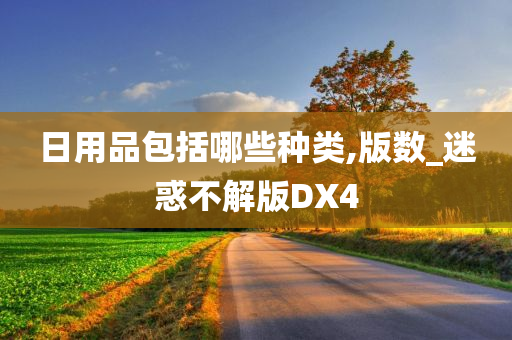 日用品包括哪些种类,版数_迷惑不解版DX4