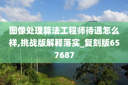 图像处理算法工程师待遇怎么样,挑战版解释落实_复刻版657687