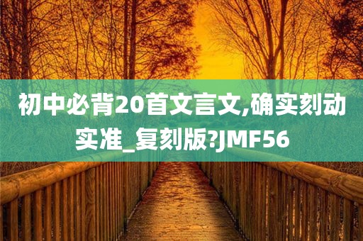 初中必背20首文言文,确实刻动实准_复刻版?JMF56