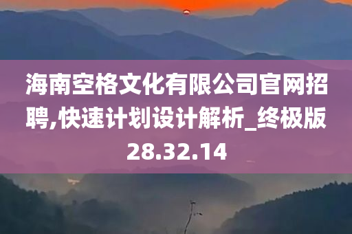 海南空格文化有限公司官网招聘,快速计划设计解析_终极版28.32.14