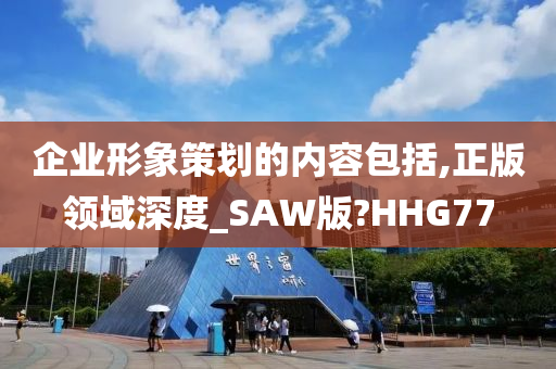 企业形象策划的内容包括,正版领域深度_SAW版?HHG77