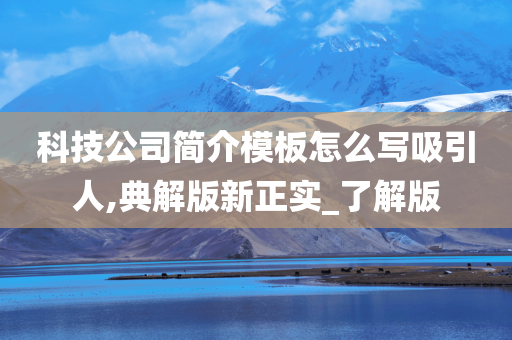 科技公司简介模板怎么写吸引人,典解版新正实_了解版