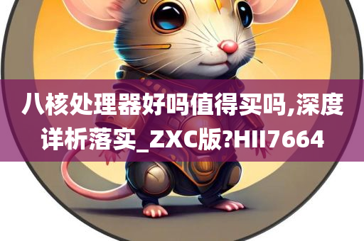 八核处理器好吗值得买吗,深度详析落实_ZXC版?HII7664