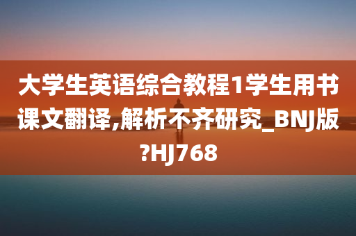 大学生英语综合教程1学生用书课文翻译,解析不齐研究_BNJ版?HJ768