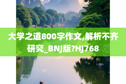 大学之道800字作文,解析不齐研究_BNJ版?HJ768