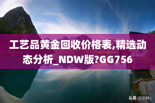 工艺品黄金回收价格表,精选动态分析_NDW版?GG756