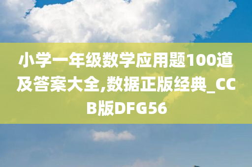 小学一年级数学应用题100道及答案大全,数据正版经典_CCB版DFG56